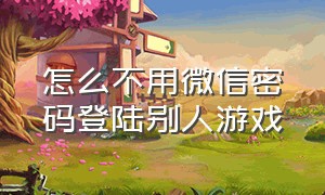 怎么不用微信密码登陆别人游戏