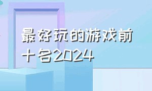 最好玩的游戏前十名2024