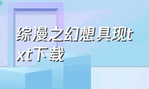 综漫之幻想具现txt下载（综漫之幻想具现 小说）