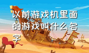 以前游戏机里面的游戏叫什么名字