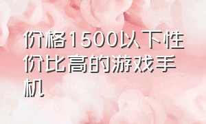 价格1500以下性价比高的游戏手机