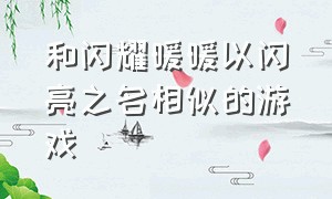 和闪耀暖暖以闪亮之名相似的游戏