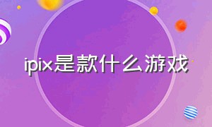 ipix是款什么游戏