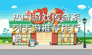 热门游戏传奇系列手游推荐排行榜