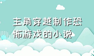 主角穿越制作恐怖游戏的小说