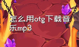 怎么用otg下载音乐mp3