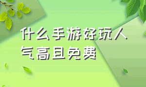 什么手游好玩人气高且免费