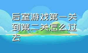 后室游戏第一关到第二关怎么过去