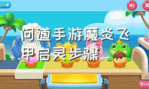 问道手游魔炎飞甲启灵步骤