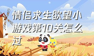 情侣求生欲望小游戏第10关怎么过