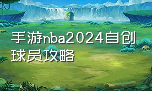 手游nba2024自创球员攻略