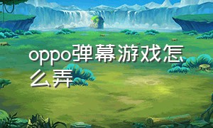 oppo弹幕游戏怎么弄