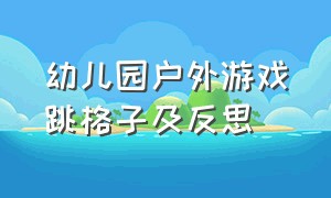 幼儿园户外游戏跳格子及反思（幼儿园体育跳格子游戏活动记录表）