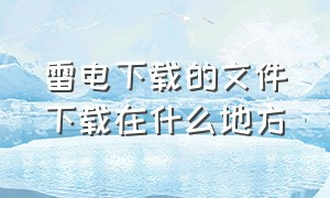 雷电下载的文件下载在什么地方