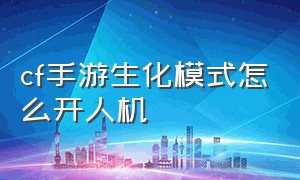 cf手游生化模式怎么开人机