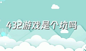 432游戏是个坑吗