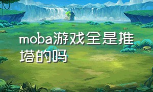 moba游戏全是推塔的吗