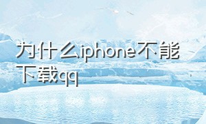 为什么iphone不能下载qq