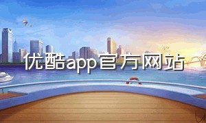 优酷app官方网站（优酷app官方下载并安装）