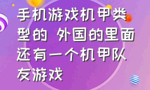 手机游戏机甲类型的 外国的里面还有一个机甲队友游戏（十款好玩的手机机甲游戏）