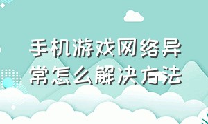 手机游戏网络异常怎么解决方法