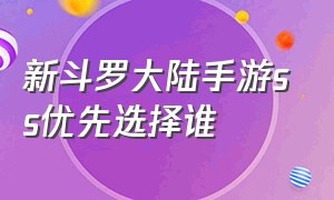 新斗罗大陆手游ss优先选择谁