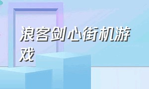 浪客剑心街机游戏