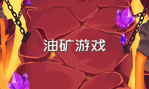 油矿游戏（挖矿收集石油游戏）