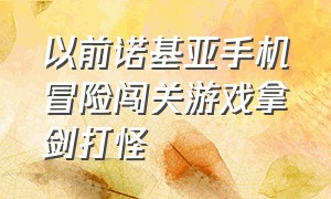 以前诺基亚手机冒险闯关游戏拿剑打怪