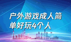 户外游戏成人简单好玩4个人