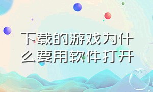 下载的游戏为什么要用软件打开