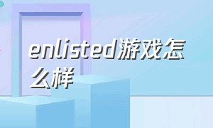 enlisted游戏怎么样