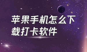 苹果手机怎么下载打卡软件