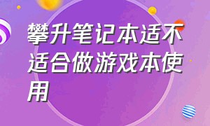 攀升笔记本适不适合做游戏本使用（攀升笔记本电脑就是坑小白的吗）