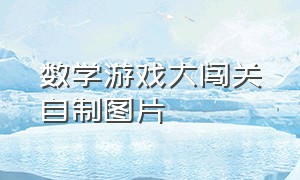 数学游戏大闯关自制图片（数学迷宫游戏图片大全可打印）