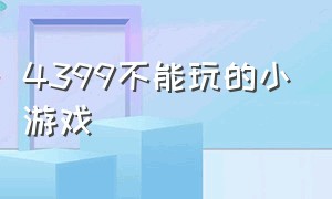 4399不能玩的小游戏