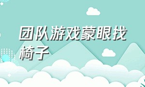 团队游戏蒙眼找椅子