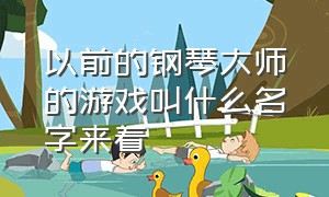 以前的钢琴大师的游戏叫什么名字来着