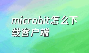 microbit怎么下载客户端