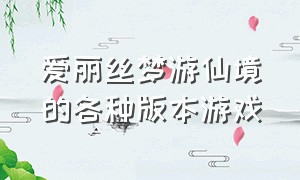 爱丽丝梦游仙境的各种版本游戏