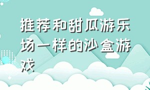 推荐和甜瓜游乐场一样的沙盒游戏