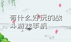 有什么好玩的战斗游戏手机