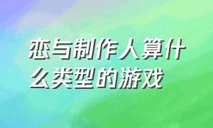 恋与制作人算什么类型的游戏（恋与制作人是乙游还是女性向游戏）