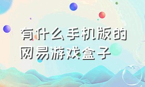 有什么手机版的网易游戏盒子