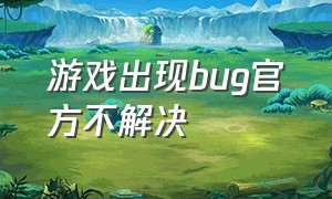 游戏出现bug官方不解决