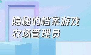 隐秘的档案游戏农场管理员（隐秘的档案农场管理员三星过关）