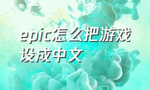 epic怎么把游戏设成中文