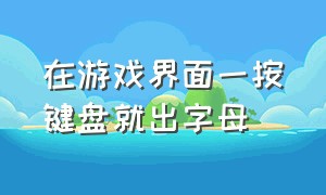 在游戏界面一按键盘就出字母