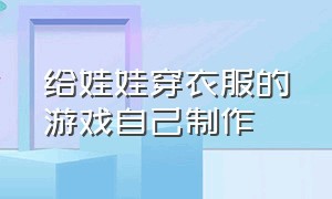 给娃娃穿衣服的游戏自己制作