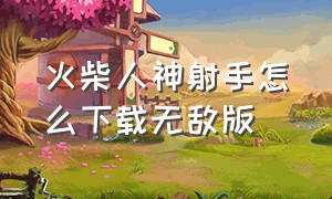 火柴人神射手怎么下载无敌版